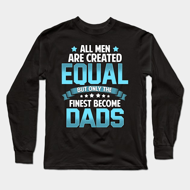 All Men Are Created Equal But Only The Finest Become DADS T Shirt Gift Long Sleeve T-Shirt by lateefo